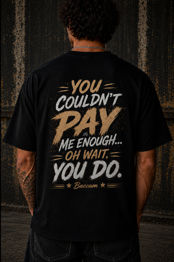 You couldnt pay me enough
